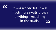 Quote: "It was wonderful. It was much more exciting than anything I was doing in the studio."